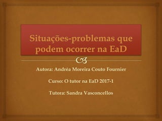 Autora: Andréa Moreira Couto Fournier
Curso: O tutor na EaD 2017-1
Tutora: Sandra Vasconcellos
 