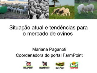 Situação atual e tendências para o mercado de ovinos  Mariana Paganoti Coordenadora do portal FarmPoint 