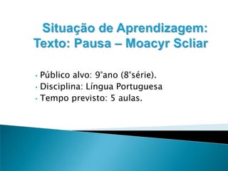 • Público alvo: 9°ano (8°série).
• Disciplina: Língua Portuguesa
• Tempo previsto: 5 aulas.
 