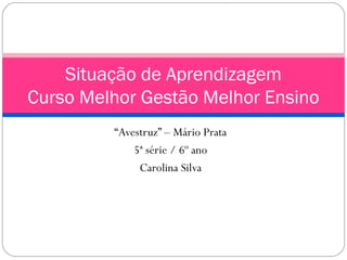 “Avestruz” – Mário Prata
5ª série / 6º ano
Carolina Silva
Situação de Aprendizagem
Curso Melhor Gestão Melhor Ensino
 