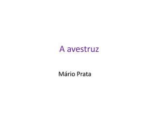 A avestruz
Mário Prata
 