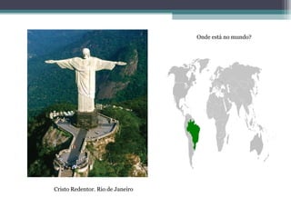 Cristo Redentor. Rio de Janeiro
Onde está no mundo?
 