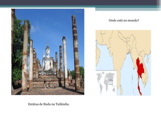 Estátua de Buda na Tailândia.
Onde está no mundo?
 