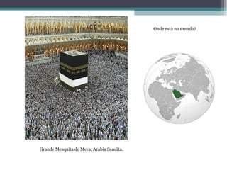 Onde está no mundo?
Grande Mesquita de Meca, Arábia Saudita.
 
