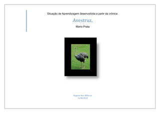 Situação de Aprendizagem desenvolvida a partir da crônica:
Avestruz,
Mario Prata
Regiane Reis &Marize
12/06/2013
 