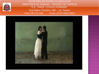 SECRETARIA DE ESTADO DA EDUCAÇÃO
DIRETORIA DE ENSINO – REGIÃO DE ITAPEVA
E.E. “PROF. OTÁVIO FERRARI”
Rua Mário Prandini, 962 – Jd. Ferrari
Cód.CIE 015.404
Fone: (015) 3522.0303

 