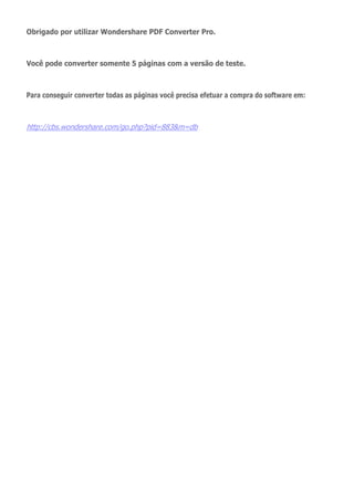 Obrigado por utilizar Wondershare PDF Converter Pro.
Você pode converter somente 5 páginas com a versão de teste.
Para conseguir converter todas as páginas você precisa efetuar a compra do software em:
http://cbs.wondershare.com/go.php?pid=883&m=db
 