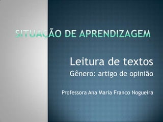 Leitura de textos
Gênero: artigo de opinião
Professora Ana Maria Franco Nogueira
 