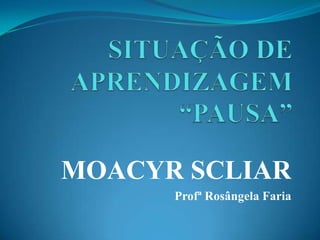 MOACYR SCLIAR
Profª Rosângela Faria
 