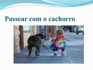 Passear com o cachorro
 