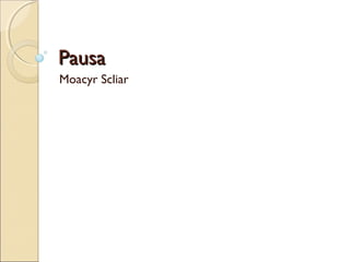 PausaPausa
Moacyr Scliar
 