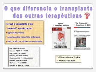 2O que diferencia o transplantedas outras terapêuticas ?Porquê o transplante é tão“especial” a ponto de ter: legislação própria