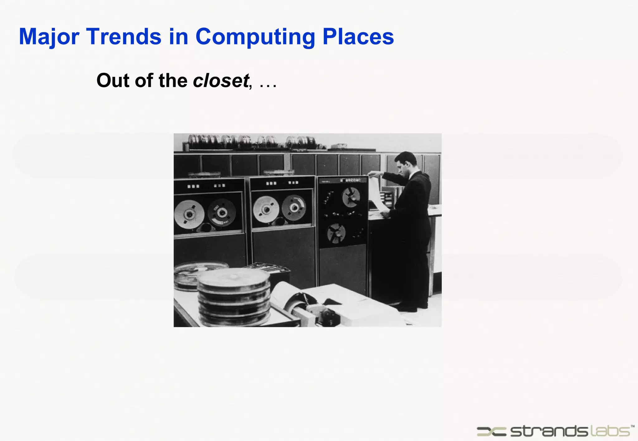 Major Trends in Computing Places Out of the  closet , … 