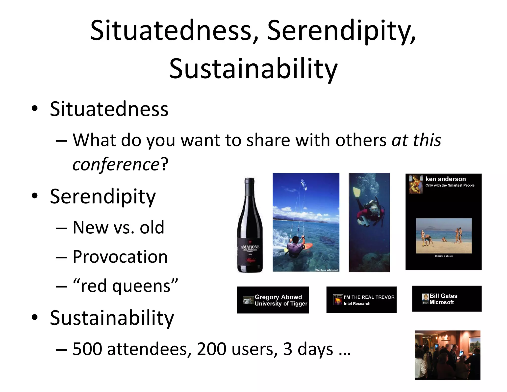 Situatedness, Serendipity, Sustainability Situatedness What do you want to share with others  at this conference ? Serendipity New vs. old Provocation “ red queens” Sustainability 500 attendees, 200 users, 3 days … 
