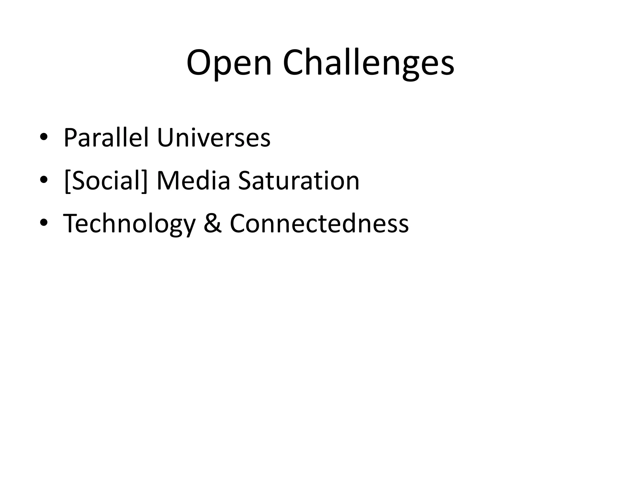 Open Challenges Parallel Universes [Social] Media Saturation Technology & Connectedness 