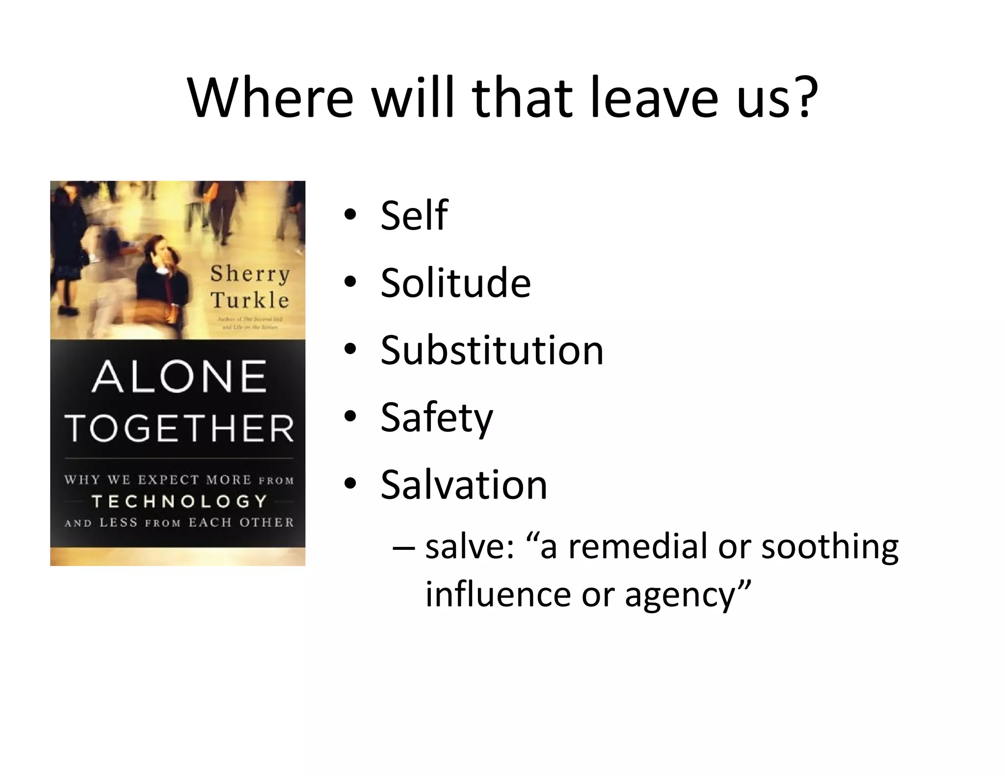 Where will that leave us? Self Solitude Substitution Safety Salvation salve: “a remedial or soothing  influence or agency” 