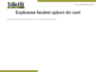 Explicarea fiecărei opţiuni din cont Funcţionalitatea butoanelor din Open Positions: 