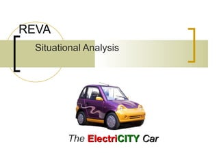 REVA Situational Analysis The   Electri CITY   Car   