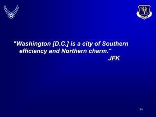 34
"Washington [D.C.] is a city of Southern
efficiency and Northern charm."
JFK
 