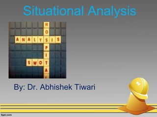 Situational Analysis
By: Dr. Abhishek Tiwari
 