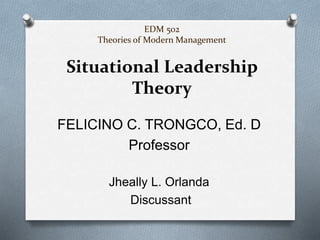 EDM 502 
Theories of Modern Management 
Situational Leadership 
Theory 
Jheally L. Orlanda 
Discussant 
 