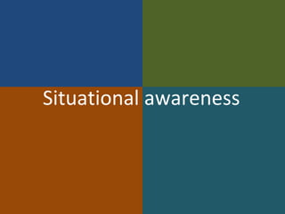 Situational awareness
 