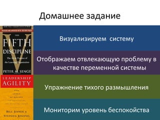 Домашнее задание
Визуализируем систему
Упражнение тихого размышления
Отображаем отвлекающую проблему в
качестве переменной системы
Мониторим уровень беспокойства
 