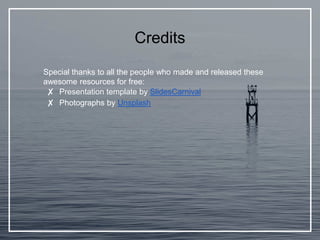 Special thanks to all the people who made and released these
awesome resources for free:
✘ Presentation template by SlidesCarnival
✘ Photographs by Unsplash
Credits
 