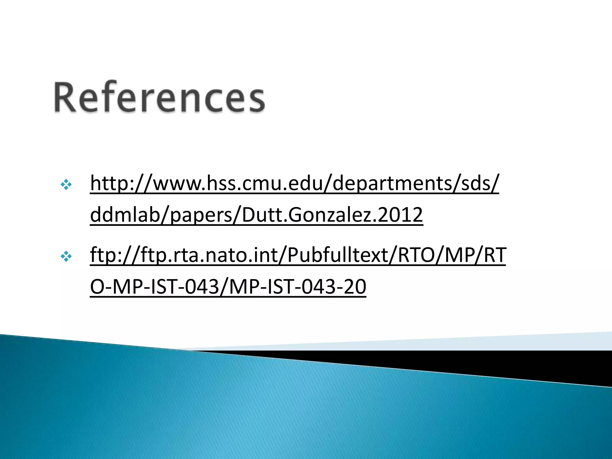  http://www.hss.cmu.edu/departments/sds/
ddmlab/papers/Dutt.Gonzalez.2012
 ftp://ftp.rta.nato.int/Pubfulltext/RTO/MP/RT
O-MP-IST-043/MP-IST-043-20
 