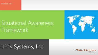 November, 2013

Situational Awareness
Framework
iLink Systems, Inc

 