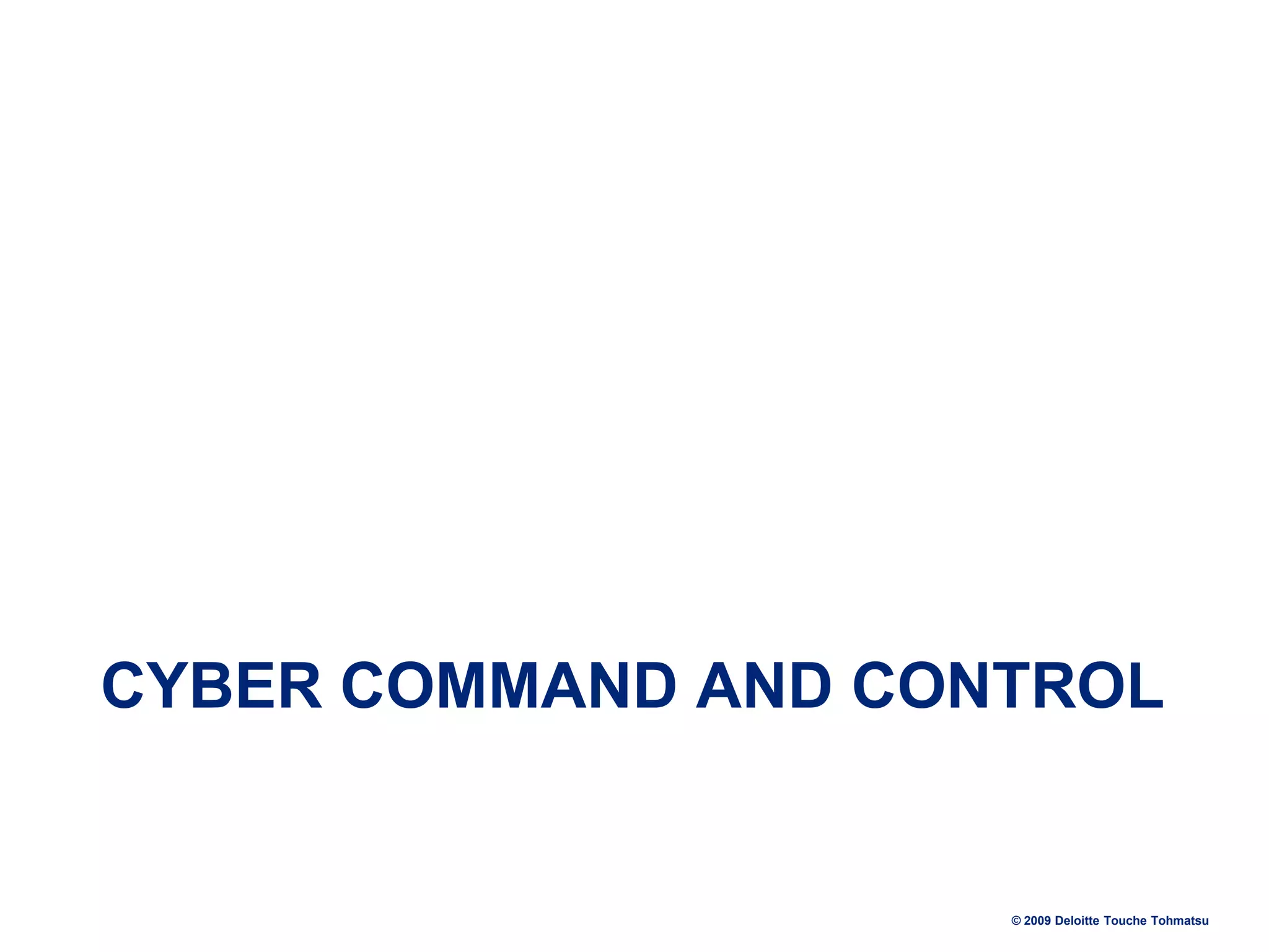 CYBER COMMAND AND CONTROL

© 2009 Deloitte Touche Tohmatsu

 