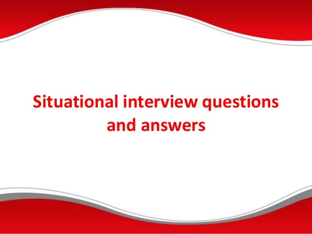 Situational interview questions
and answers
 