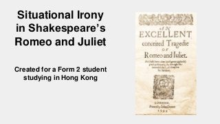 Situational Irony
in Shakespeare’s
Romeo and Juliet
Created for a Form 2 student
studying in Hong Kong
 