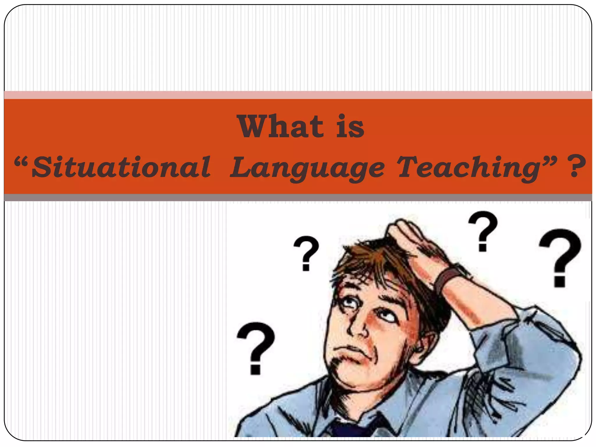What is
“Situational Language Teaching” ?
 