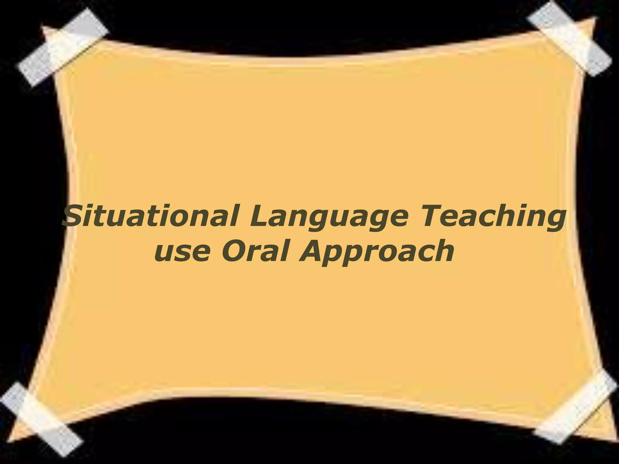 Situational Language Teaching
use Oral Approach
 