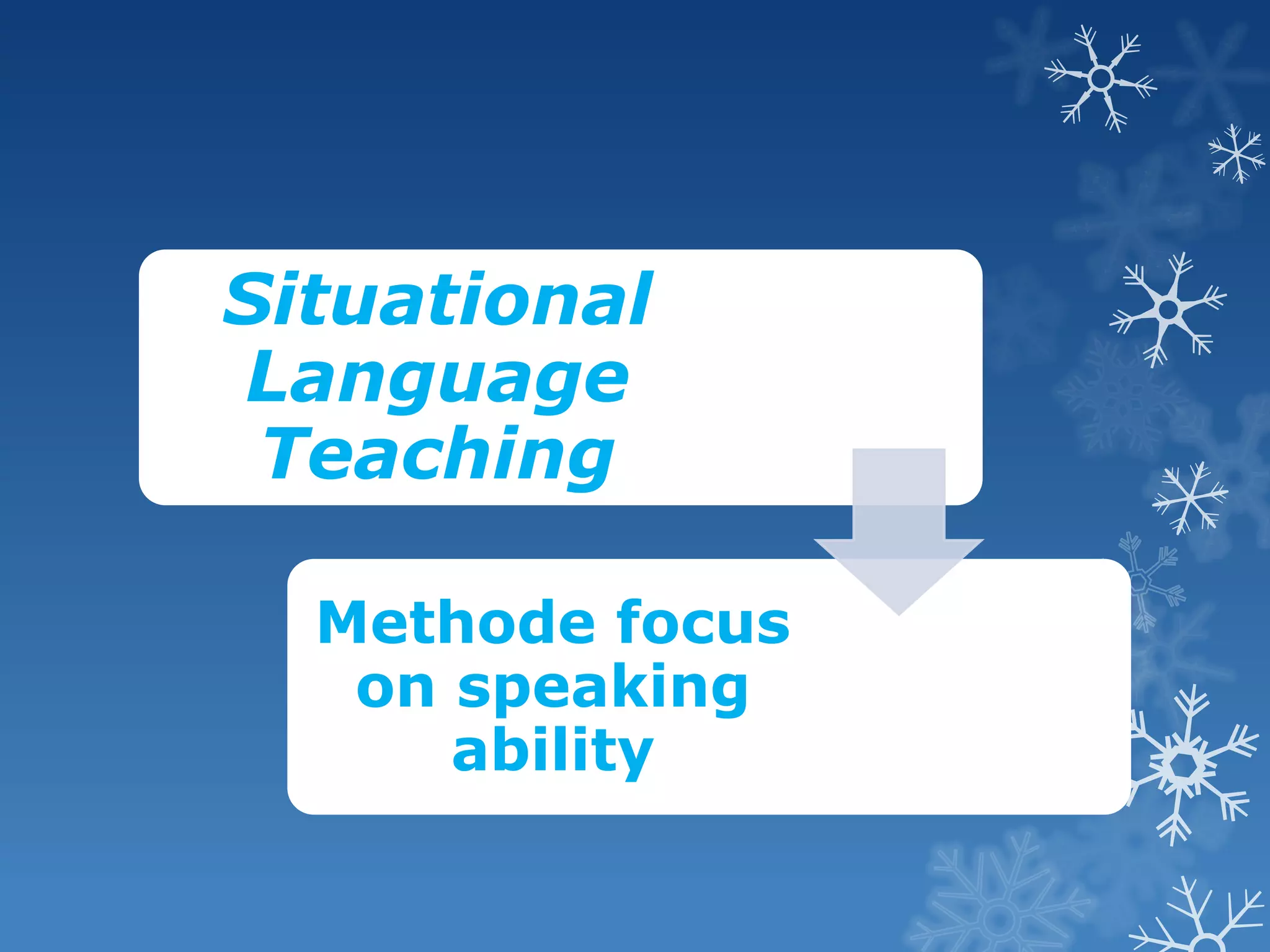 Situational
Language
Teaching
Methode focus
on speaking
ability
 