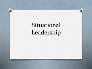 Situational
Leadership
 