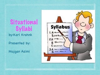 Situational
Syllabi
by:Karl Krahnk

Presented by:

Mojgan Azimi
 