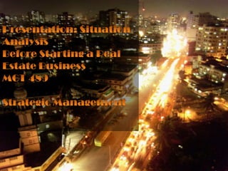 Presentation: Situation AnalysisBefore Starting a Real Estate BusinessMGT 489Strategic Management 