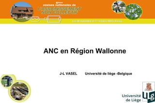 ANC en Région Wallonne J-L VASEL  Université de liège -Belgique 