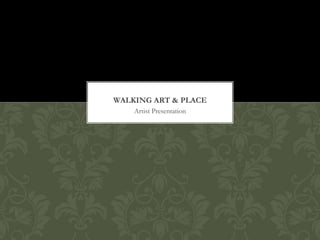 WALKING ART & PLACE
    Artist Presentation
 