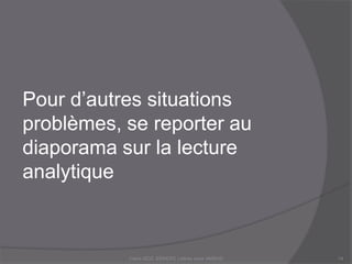 Pour d’autres situations problèmes, se
reporter au diaporama sur la lecture
analytique sur le site de zone
Claire DOZ, EEMCP2 Lettres zone AMSUD14
 