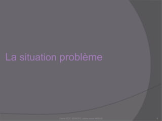 Claire DOZ, EEMCP2 Lettres zone AMSUD5
La situation problème dans la
séance
 