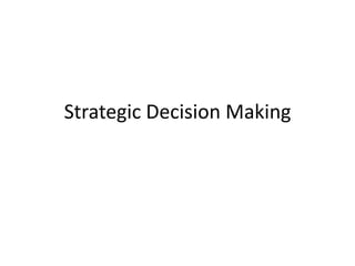 Strategic Decision Making
 
