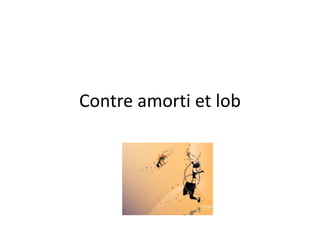 Contre amorti et lob
 