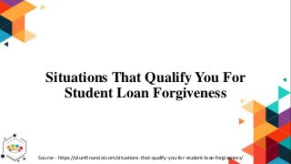 Situations That Qualify You For
Student Loan Forgiveness
Source - https://alumfinancial.com/situations-that-qualify-you-for-student-loan-forgiveness/
 