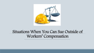 Situations When You Can Sue Outside of
Workers’ Compensation
 