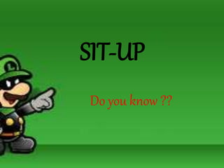 SIT-UP
Do you know ??
 