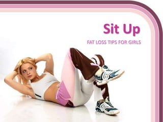 Sit Up
FAT LOSS TIPS FOR GIRLS
 