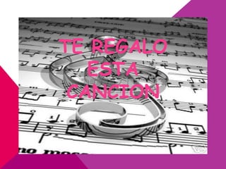 TE REGALO
   ESTA
 CANCION
 